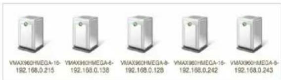 VMAX960HMEGA-15- 192.168.0.215 VMAX960HMEGA-8- 192.168.0.138 VMAX960HMEGA-8- 192.168.0.128 VMAX960HMEGA-16- 192.168.0.242 VMAX960HMEGA-8- 192.168.0.243