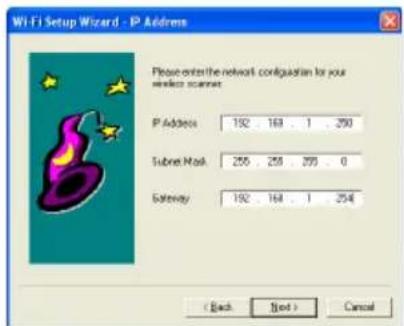 Wi-Fi Setup Wizard - IP Address Please enter the network configuration for your wireless scanners. P Address 192 168 1 290 Subnet Mask 255 258 295 0 Gateway 192 164 1 254 ( Back Next ) Cancel
