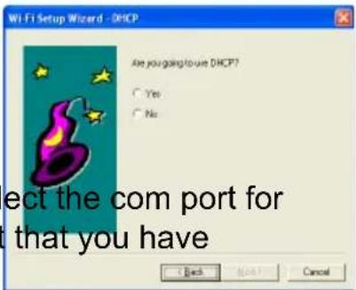 Wi-Fi Setup Wizard - DHCP Are you going to use DHCP? Yes No ect the com port for that you have Back Next Cancel