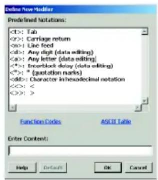 Define New Modifier Predefined Notations: : Tab : Carriage return : Line feed : Any digit (data editing) : Any letter (data editing) <*>: Encore block delay (data editing) <*>: " (quotation marks) : Character Inhexadecimal notation <<>: > <>>> : > Function Codes ASCII Table Enter Content: Help Default OK Cancel