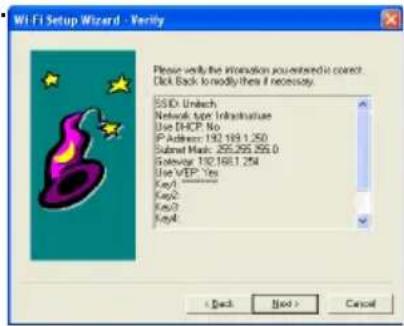 Wi-Fi Setup Wizard - Verify Please check the information you entered in contact. Click Back to modify then if necessary. SSD: Unlech Network type Infrastructure Use DHCP No. IP Address: 192.168.1.250 Submit Hash: 265.265.265.0 Gateway: 192.168.1.254 Use VEP Yes Key1 Key2 Key3 Key4 < Back Next > Cancel