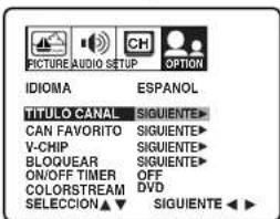 PICTURE AUDIO SETUP OPTION IDIOMA ESPANOL TITULO CANAL SIGUIENTE CAN FAVORITO SIGUIENTE V-CHIP SIGUIENTE BLOQUEAR SIGUIENTE ON/OFF TIMER OFF COLORSTREAM DVD SELECCION▲▼ SIGUIENTE▲▼
