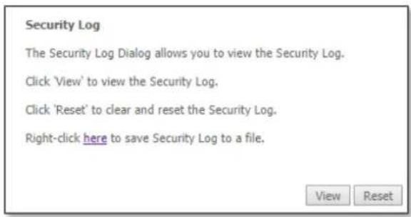 Security Log The Security Log Dialog allows you to view the Security Log. Click 'View' to view the Security Log. Click 'Reset' to clear and reset the Security Log. Right-click here to save Security Log to a file. View Reset