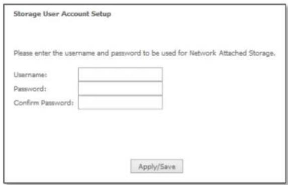 Storage User Account Setup Please enter the username and password to be used for Network Attached Storage. Username: Password: Confirm Password: Apply/Save