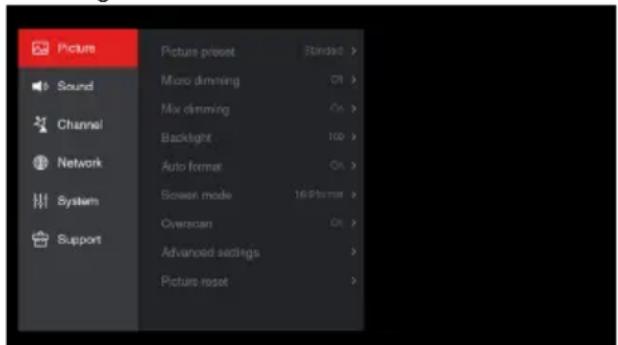 Picture Sound Channel Network System Support Picture preset Micro dimming Mix dimming Backlight Auto format Screen mode Overscan Advanced settings Picture reset Standard > OK > OK > 100 > OK > 160 Format > OK > > Picture reset