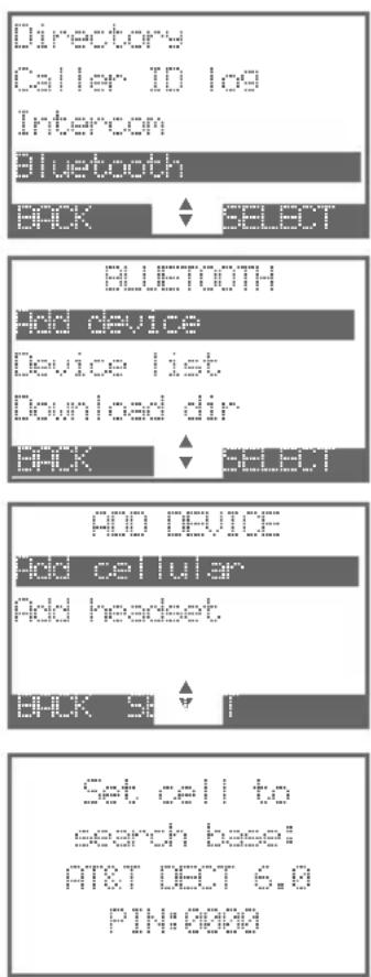 Directory Caller ID log Intercon Bluetooth BACK SELECT BLUETOOTH Add device Device list Download dir BACK SELECT ADD DEVICE Add cellular Add headset BACK SET cell to search base: AT&T DECT 6.0 PIN:0000