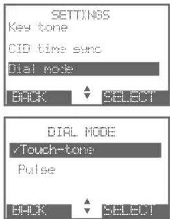SETTINGS Key tone CID time sync Dial mode BACK SELECT DIAL MODE ✓Touch-tone Pulse BACK SELECT