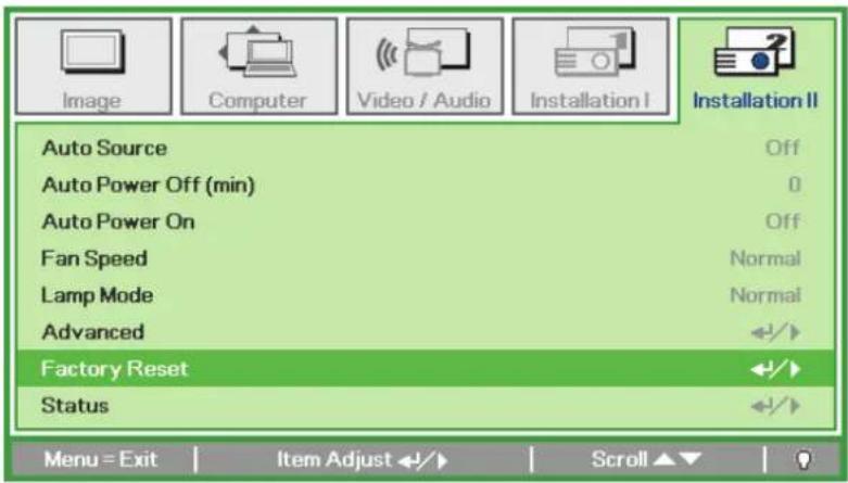Image Computer Video / Audio Installation I Installation II Auto Source Off Auto Power Off (min) 0 Auto Power On Off Fan Speed Normal Lamp Mode Normal Advanced Factory Reset +/+ Status +/+ Menu = Exit Item Adjust Scroll ▲▼ ✓