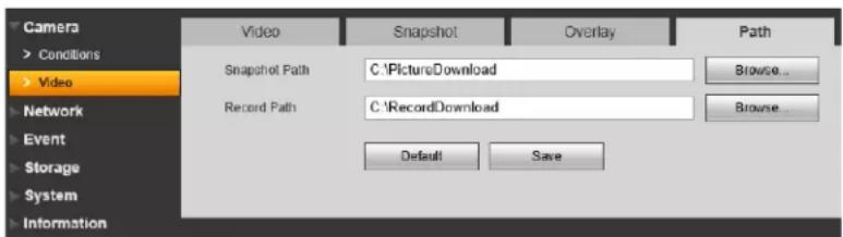 Camera > Conditions > Video Network Event Storage System Information Video Snapshot Path C:\PictureDownload Record Path C:\RecordDownload Default Save Path Browse... Browse...