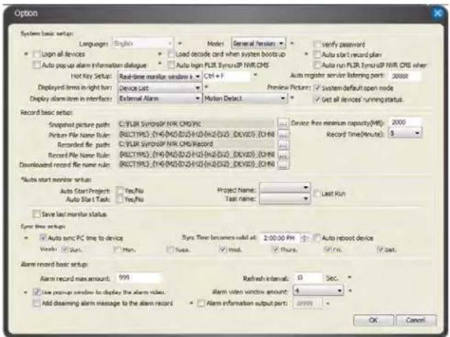 Option System basic setup: Languages: English Load decode card when system bootups Auto pop-up alarm information dialogue Auto log FLR SyncIDP NVR CMS Hot Key Setup: Real-time monitor window is Ctrl + 1 Device List External Alarm Mode: General Session Verify password Auto start record plan Auto run FLR SyncIDP NVR CMS when Display terms in right bar: Device List Preview Picture: ✓ System default open mode ✓ Get all devices' running status. Record basic setup: Snapshot picture path: C:\YLR SyncIDP NVR CMS\PC Picture File Name Rule: (RECTIPE). (14)M2(D2)H2(m2(S2) -DCVID). (CHN) Recorded file path: C:\YLR SyncIDP NVR CMS\Record Record File Name Rule: (RECTIPE). (14)M2(D2)H2(m2(S2) -DCVID). (CHN) Downloaded record file name rule: (RECTIPE). (14)M2(D2)H2(m2(S2) -DCVID). (CHN) *Auto start monitor setup: Auto Start Project: Yes/No Auto Start Task: Yes/No Project Name: Task name: Last Run Save last monitor status. Sync time setup: Auto sync PC time to device Sync Time browsers valid at 2:00:00 PM Auto reboot device Launch: Sun. Run: Test: ✓ Wind. ✓ Thurs. ✓ run. ✓ set. Alarm record basic setup: Alarm record max amount: 999 Refresh interval: 0 Sec. ✓ Use post-up window to display the alarm video: Alarm video window amount: 4 ✓ Add dreaming alarm message to the alarm record ✓ Alarm information output port: 0000 OK Cancel