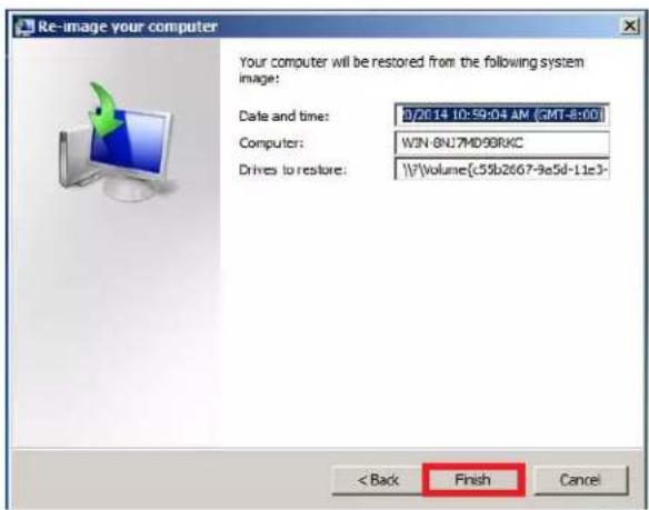 Re-image your computer Your computer will be restored from the following system image: Date and time: D:\2014 10:59:04 AM [GMT-8:00] Computer: WIN-8NJ7MD98RKC Drives to restore: \\Volume[c55b2667-9e5d-11e3- < Back Finish Cancel