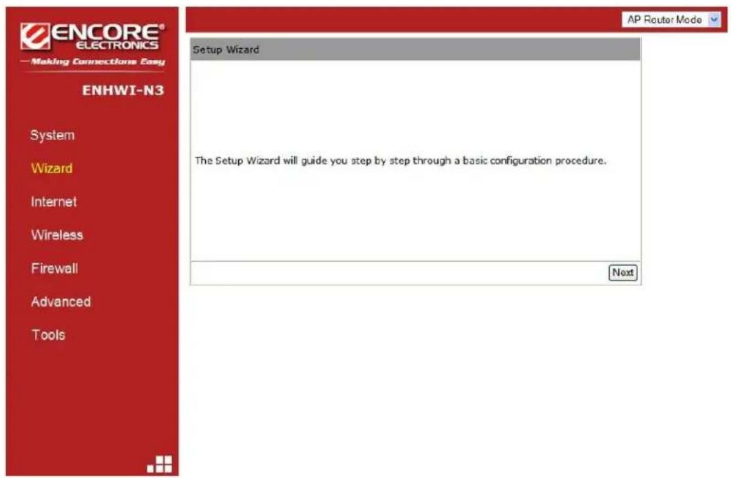ENCORE® ELECTRONICS —Making Connections Easy ENHWI-N3 System Wizard Internet Wireless Firewall Advanced Tools Setup Wizard The Setup Wizard will guide you step by step through a basic configuration procedure. Next AP Router Mode