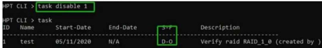 HPT CLI > task disable 1 HPT CLI > task ID Name Start-Date End-Date S-T Description 1 test 05/11/2020 N/A D-O Verify raid RAID_1_0 (created by )