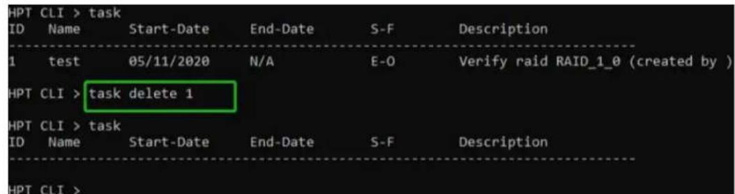 HPT CLI > task ID Name Start-Date End-Date S-F Description 1 test 05/11/2020 N/A E-O Verify raid RAID_1_0 (created by ) HPT CLI > task delete 1 HPT CLI > task ID Name Start-Date End-Date S-F Description HPT CLI >