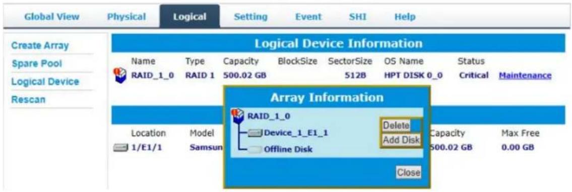 Global View Physical Logical Setting Event SHI Help Create Array Spare Pool Logical Device Rescan Logical Device Information Name Type Capacity BlockSize SectorSize OS Name Status RAID_1_0 RAID 1 500.02 GB 512B HPT DISK 0_0 Critical Maintenance Array Information RAID_1_0 Device_1_E1_1 Delete Capacity Max Free 1/E1/1 Samsun Offline Disk Add Disk 500.02 GB 0.00 GB Close