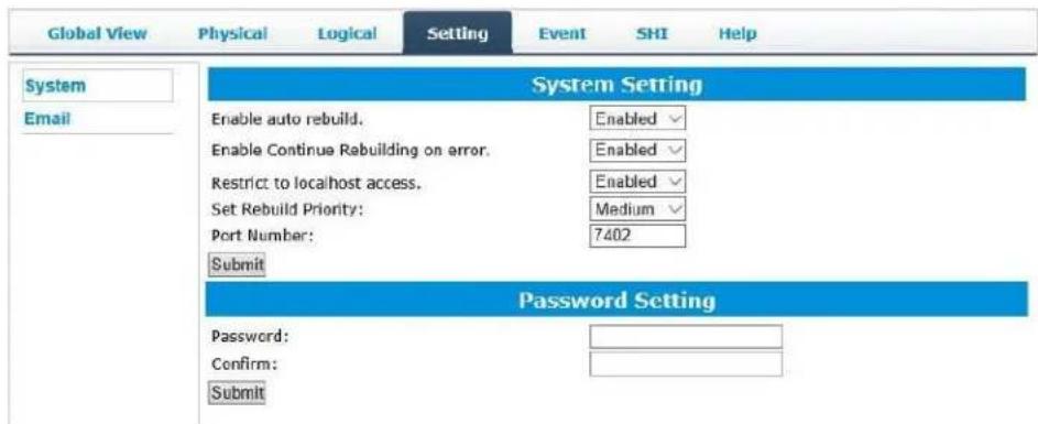 Global View Physical Logical Setting Event SHI Help System Email System Setting Enable auto rebuild. Enabled ✓ Enable Continue Rabuilding on error. Enabled ✓ Restrict to localhost access. Enabled ✓ Set Rebuild Priority: Medium ✓ Port Number: 7402 Submit Password Setting Password: Confirm: Submit