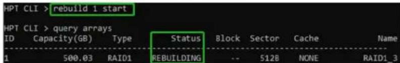 HPT CLI > rebuild 1 start HPT CLI > query arrays ID Capacity(GB) Type Status Block Sector Cache Name 1 500.03 RAID1 REBUILDING -- 512B NONE RAID1_3