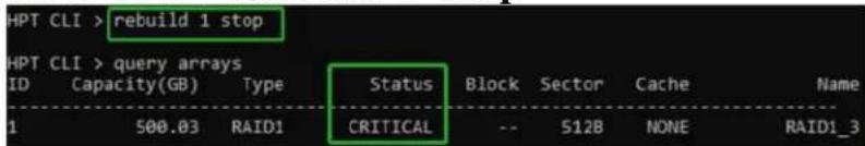 HPT CLI > rebuild 1 stop HPT CLI > query arrays ID Capacity(GB) Type Status Block Sector Cache Name 1 500.03 RAID1 CRITICAL -- 512B NONE RAID1_3
