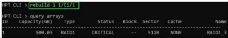 HPT CLI > rebuild 1 1/E1/1 HPT CLI > query arrays ID Capacity(GB) Type Status Block Sector Cache Name 1 500.03 RAID1 CRITICAL -- 512B NONE RAID1_3