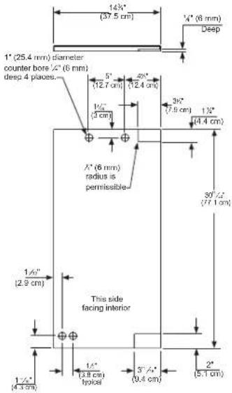 14/3" (37.5 cm) 1/4" (6 mm) Deep 1" (25.4 mm) diameter counter bore 1/2" (6 mm) deep 4 places. 5" (12.7 cm) 40" (12.4 cm) 1/2" (3 cm) 3/8" (7.8 cm) 1/2" (4.4 cm) 7" (6 mm) radius is permissible 30"/4" (77.1 cm) 1/6" (2.9 cm) This side facing interior 1/4" (4.3 cm) 1/4" (2.8 cm) typical 3"/4" (0.4 cm) 2" (5.1 cm)