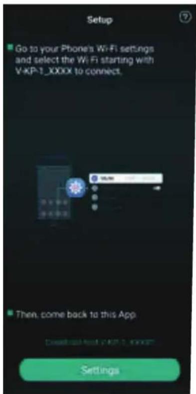 Setup ■ Go to your Phone's Wi-Fi settings and select the Wi-Fi starting with V-KP-1_XXXX to connect. ■ Then, come back to this App Settings