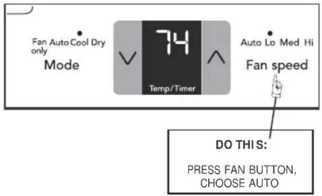 Fan Auto Cool Dry only Mode 74 Temp/Timer Auto Lo Med Hi Fan speed DO THIS: PRESS FAN BUTTON, CHOOSE AUTO