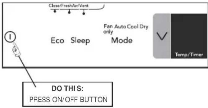 Close/FreshAn/Vent Eco Sleep Fan Auto Cool Dry only Mode Temp/Timer DO THIS: PRESS ON/OFF BUTTON
