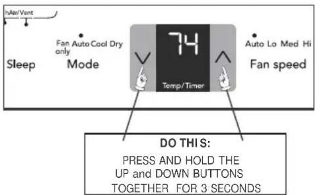 hAir/Vent Sleep Fan Auto Cool Dry only Mode 74 Temp/Timer Fan speed Auto Lo Med Hi DO THIS: PRESS AND HOLD THE UP and DOWN BUTTONS TOGETHER FOR 3 SECONDS