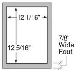 12 1/16" 12 5/16" 7/8" Wide Rout
