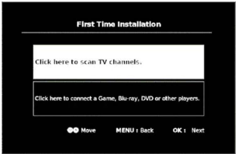 First Time Installation Click here to scan TV channels. Click here to connect a Game, Blu-ray, DVD or other players. Move MENU: Back OK: Next