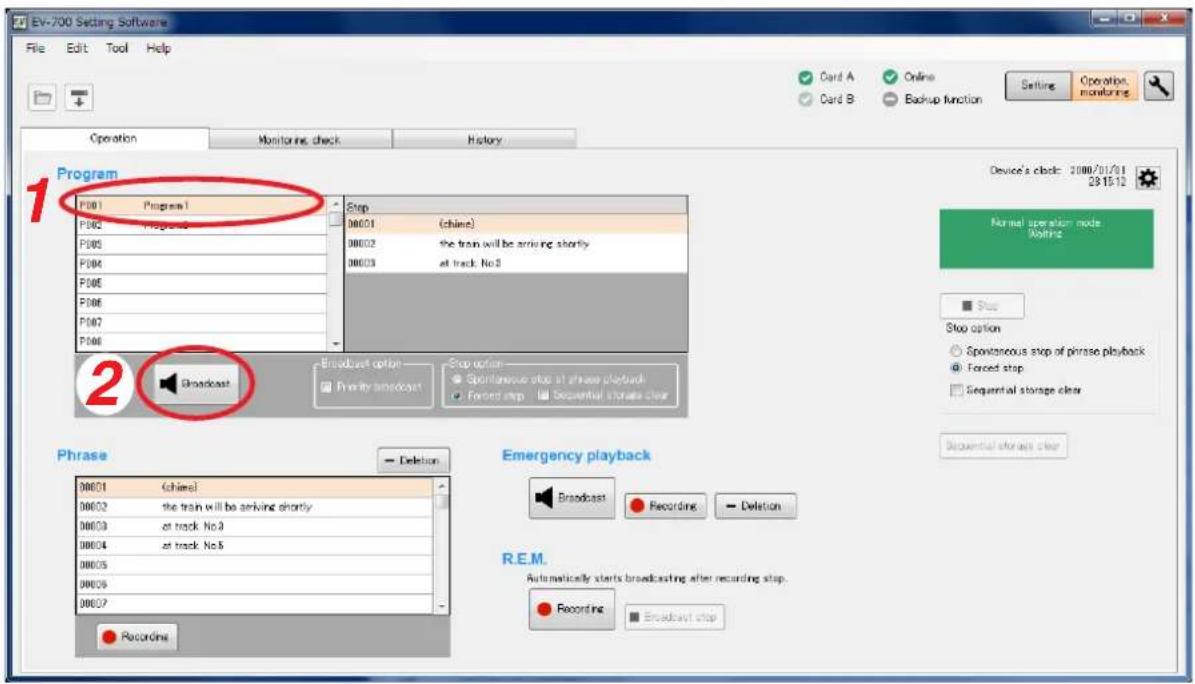 EV-700 Setting Software File Edit Tool Help Operation Monitine check History Program 1 P001 Program1 P002 Programs P003 P004 P005 P006 P007 P008 Stop 00001 (online) 00002 the train will be arriving shortly 00003 at track No.5 2 Broadcast Stop option: Spontaneous stop at phrase playback Forced stop Sequential storage clear Phrase − Deletion 00001 (chirel) 00002 the train will be arriving shortly 00003 at track No.5 00004 at track No.5 00005 00006 00007 Recordine Emergency playback Broadcast Recording — Deletion R.E.M. Automatically starts broadcasting after recording stop. Recording Broadcast stop Device's clock: 2000/01/01 29:15:12 Normal operation mode Molfric Stop Stop option: Spontaneous stop of phrase playback Forced stop Sequential storage clear Decuential storage clear