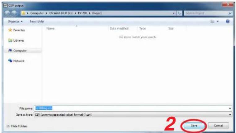 CSV output Computer OS Win7.64 IP ICSI EV-700 Project Organize New folder Favorites Name Data modified Type Size Libraries Computer Network No items match your search. File name: In silingsat Save as type: CSV (comma separated value) format (*.csv) 2 Save Cancel Hide Folders
