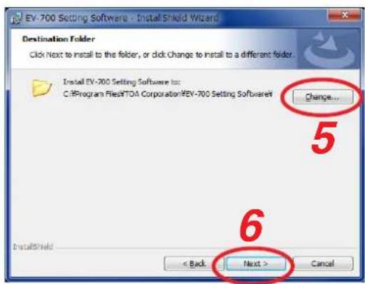EV-700 Setting Software - InstallShield Wizard Destination Folder Click Next to install to the folder, or click Change to install to a different folder. Install EV-700 Setting Software to: C:\Program Files\TOA Corporation\KEY-700 Setting Software\Rev Change... 5 6 InstallShield < Back Next > Cancel
