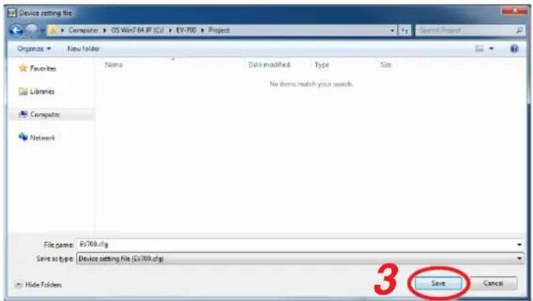 Device setting file Computer OS Win7.64 IP (C:\) EV-700 Project Organize New Folder Favorites Name Date modified Type Size Libraries No items match your search. Computers Network File name: Ev700.cfg Save as type: Device setting file (Ev700.cfg) 3 Save Cancel Hide Folders