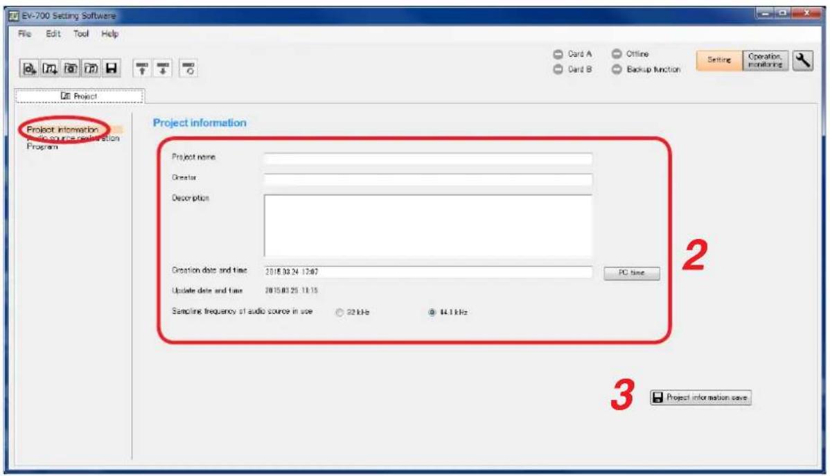 EV-700 Setting Software File Edit Tool Help Card A Offline Card B Backup function Setting Operation Project Project information Project source realization Program Project information Project name: Creator Description: Creation date and time 2015.08.24 12:07 PC time Update date and time 2015.03.25 11:15 Sampling frequency of audio source in use @ 62 kHz @ 14.1 kHz 3 Project information save