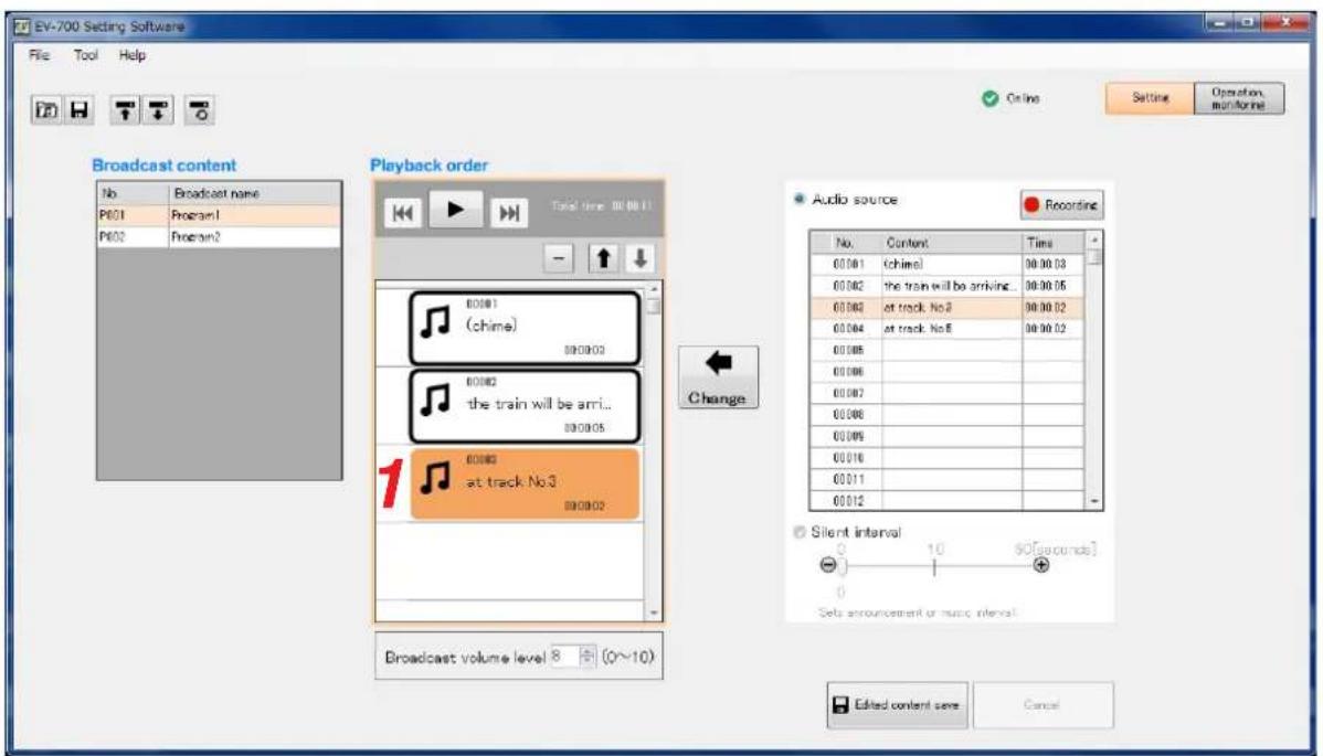 EV-700 Setting Software File Tool Help Broadcast content No Broadcast name P601 Program1 P602 Program2 Playback order Total time: 00:00:01 00:001 (chime) 00:002 the train will be arrvl... 00:003 at track No3 00:004 at track No5 00:005 00:006 00:007 00:008 00:009 00:010 00:011 00:012 Audio source Recording No. Content Time 00:001 (chime) 00:00:03 00:002 the train will be arriving... 00:00:05 00:003 at track No3 00:00:02 00:004 at track No5 00:00:02 Change 1 at track No3 at track No5 Silent interval - Set announcement or music interval Broadcast volume level 8 + (0~10) Edited content save Cancel