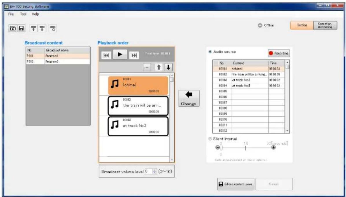 EV-700 Setting Software File Tool Help Offline Setting Operation, monitoring Broadcast content No Broadcast name P001 Program1 P002 Program2 Playback order Total time: 80.00.11 60001 (chime) 00:00:03 60002 the train will be arri... 00:00:05 60003 at track No3 00:00:02 Change Audio source Recording No. Content Time 60:01 (chime) 00:00:03 60:02 the train will be arriving... 00:00:05 60:03 at track No3 00:00:02 60:04 at track No3 00:00:02 60:05 60:06 60:07 60:08 60:09 60:10 60:11 60:12 Silent interval - Set announcement or music interval. Broadcast volume level: 8 (0~10) Edited content save Cancel