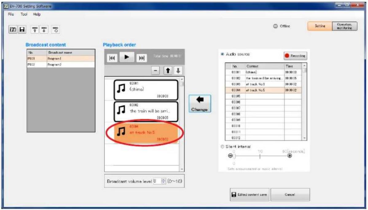 EV-700 Setting Software File Tool Help Offline Setting Operation: monitoring Broadcast content No Broadcast none P801 Program1 P802 Program2 Playback order Total Time: 00:00:11 00:001 (chime) 00:003 the train will be arril... 00:005 00:004 at track No.5 00:003 Change Audio source Recording No. Context Time 00:001 (chime) 00:00:03 00:002 the train will be arriving... 00:00:05 00:003 at track No.5 00:00:02 00:004 at track No.5 00:00:02 00:005 00:006 00:007 00:008 00:009 00:010 00:011 00:012 Silent interval - Set announcement or music interval Broadcast volume level 8 + (0~10) Edited content save Cancel