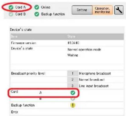 Card A Card B Online Backup function Setting Operation monitors Device's state Item State Firmware version 01.04.00 Device's state Normal operation mode Waiting Broadcast priority level 1 Microphone broadcast 2 Normal broadcast 3 Line input broadcast Card A E Backup function !