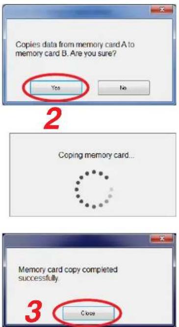 Copies data from memory card A to memory card B. Are you sure? Yes No 2 Coping memory card... 3 Memory card copy completed successfully. Close