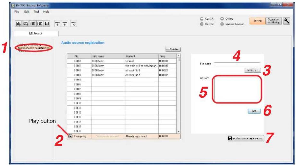 EV-700 Setting Software File Edit Tool Help Card A Offline Card B Backup function Setting Operation Project Audio source registration No. File name Content Time 00001 00001xwv (chms) 00:00:03 00002 00002xwv the train will be arriving oh... 00:00:05 00003 00003xwv at track No.8 00:00:02 00004 00004xwv at track No.6 00:00:02 00005 00006 00007 00008 00009 00010 00011 00012 00013 00014 00015 00016 Play button Emergency ---- Already registered 00:00:33 Audio source registration Delete File name: Refer to... Content: Set Audio source registration