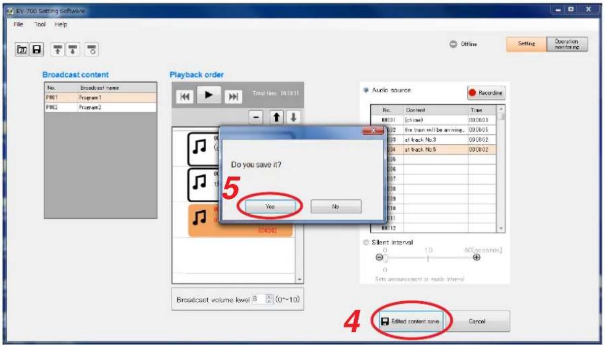 EV-700 Setting Software File Tool Help Offline Setting Operation monitoring Broadcast content No. Broadcast name F801 Program 1 F802 Program 2 Playback order Total time: 50:13:11 Audio source Recording No. Content Time 00001 (chime) 000000 002 the brain will be arriving. 000005 003 at back No.3 000002 004 at back No.5 000002 016 016 017 018 019 016 011 00/12 Silent interval 0 1.0 40(seconds) Set announcement at music interval Broadcast volume level 8 (0~10) 4 Edited content save Cancel