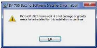 EV-700 Setting Software Installer Information Microsoft NET Framework 4.5 Full package or greater needs to be installed for this installation to continue. OK