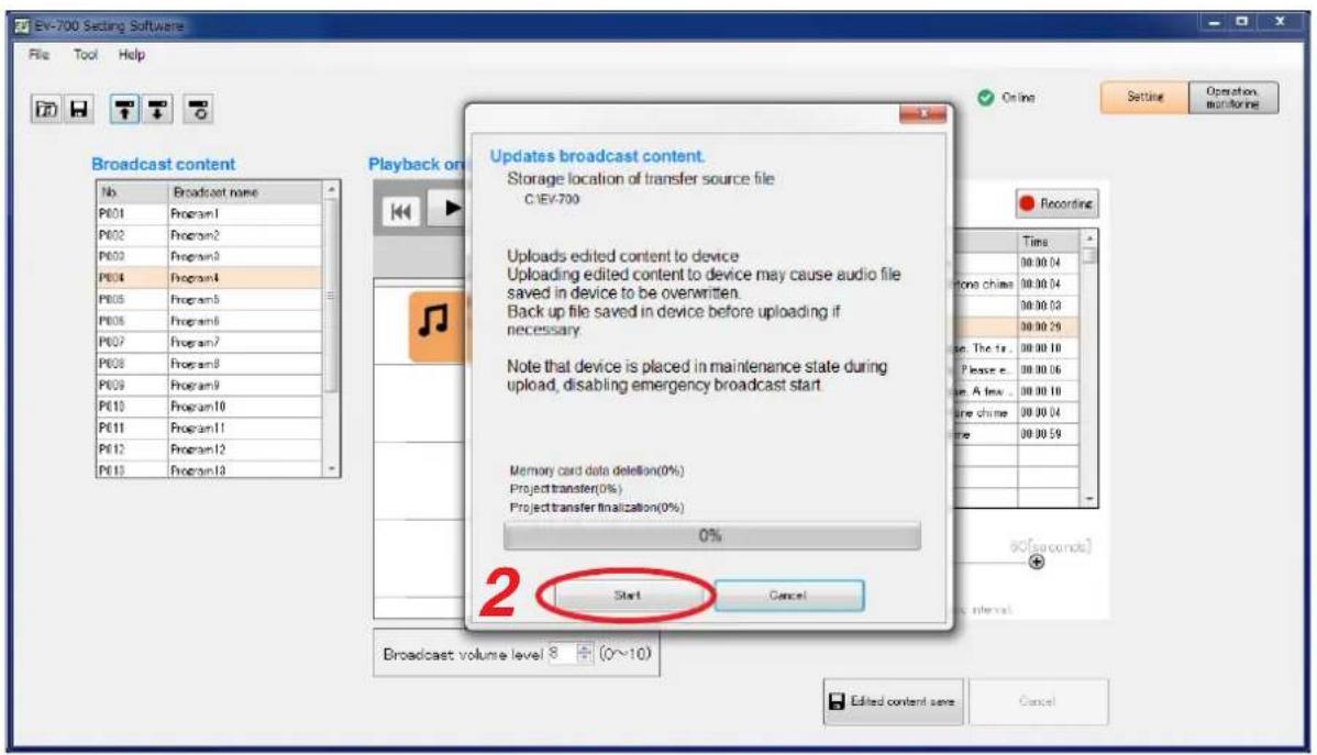 EV-700 Sectang Software File Tool Help Broadcast content Nb Broadcast name P601 Program1 P602 Program2 P603 Program3 P604 Program4 P605 Program5 P606 Program6 P607 Program7 P608 Program8 P609 Program9 P610 Program10 P611 Program11 P612 Program12 P613 Program13 Playback on Updates broadcast content. Storage location of transfer source file C:\EV-700 Uploads edited content to device Uploading edited content to device may cause audio file saved in device to be overwritten. Back up file saved in device before uploading if necessary. Note that device is placed in maintenance state during upload, disabling emergency broadcast start. Memory card data deletion(0%) Project transfer(0%) Project transfer finalization(0%) 0% Start Cancel 2 50[seconds] 8 (0~10) Broadcast volume level 8 Edited content save Cancel Recording Time 00:00:04 phone chime 00:00:04 Back up file saved in device before uploading if necessary. Please. The tr. 00:00:10 Please e. 00:00:06 Use A few 00:00:10 Use chime 00:00:04 time 00:00:59 Edited content save Cancel