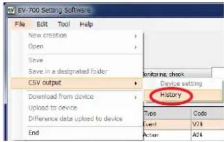 EV-700 Setting Software File Edit Tool Help New creation > Open > Save Save in a designated folder CSV output > Download from device > Upload to device Difference data upload to device End Monitorings, check Device setting History Type Code Event V79 Action A14