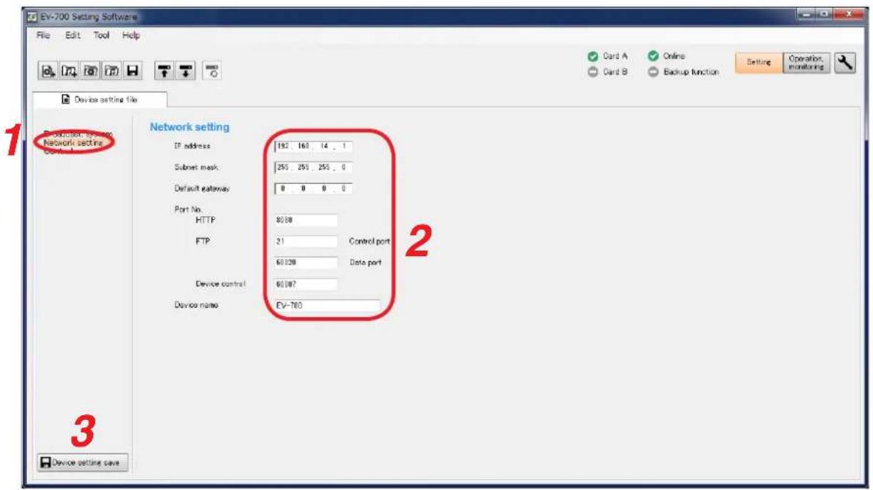 EV-700 Setting Software File Edit Tool Help Card A Online Setting Operation Monitoring Device setting file 1 Production setting Network setting Cord setting Network setting IP address 192 163 14 1 Subset mask 255 255 255 0 Default gateway 0 0 0 0 Port No. HTTP 80.88 FTP 21 Control port 60.888 Data port Device control 60.887 Device name EV-700 2 3 Device setting save