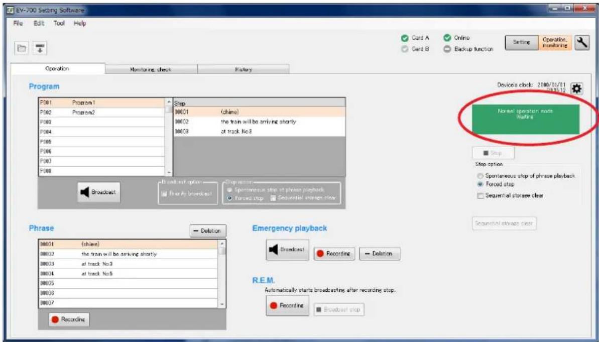EV-700 Setting Software File Edit Tool Help Operation Monitoring check History Program P001 Program1 P002 Program2 P003 P004 P005 P006 P007 P008 Step 00001 (chime) 00002 the train will be arriving shortly 00003 at track No.3 00008 at track No.3 Normal operation mode Mating Stop option Spontaneous stop of phrase playback Forced stop Sequential storage clear Broadcast option Priority Broadcast Stop option Spontaneous stop at phrase playback Forced stop Sequential storage clear Phrase (ohine) the train will be arriving shortly at track No.3 at track No.5 at track No.5 Recordine Emergency playback Broadcast Recording Delete R.E.M. Automatically starts broadcasting after recording stop. Recording Broadcast stop
