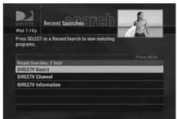 Recent Searches Wet 7.14p Press SELECT on a Recent Search to view mutching programs. Recent Searches: Total DIRECTV Basic DIRECTV Channel DIRECTV Information