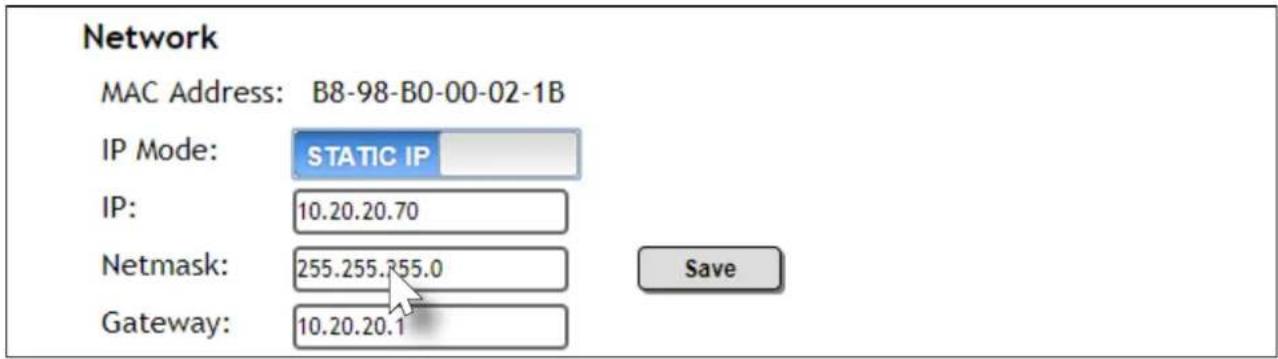 Network MAC Address: B8-98-B0-00-02-1B IP Mode: STATIC IP IP: 10.20.20.70 Netmask: 255.255.255.0 Gateway: 10.20.20.1 Save