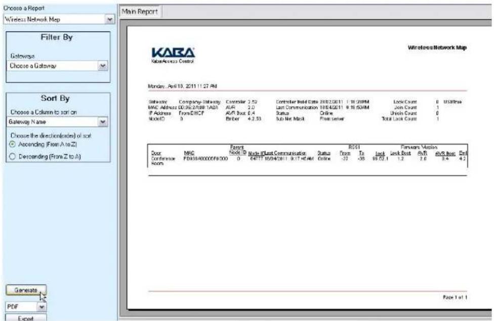 Choose a Report Wireless Network Map Filter By Gateways Choose a Gateway KABA® KabaAccess Control Main Report KABA® KabaAccess Control Monday, Apr 13, 2011 11:27 AM Gateway Company Gateway Controller 2.52 Controller Build Data 2010/2/2011 18:26PM Lock Count 0 USB Rate MAC Address 00:96:27@8-1A2A ARA 2.0 Last Communication 1814/4/2011 6:18:50AM Join Count 1 IF Address From/DHCF A/R Boot 0.4 Status Online Unrols Count 0 Model ID 3 Bitter 4.2.33 Sub Net Mask Front server Total Lock Count 1 Sort By Choose a Column to sort on Gateway Name Choose the direction(ides) of sort Ascending (From A to Z) Descending (From Z to A) Door Conference Room MHC Farets Nets ID Node ID Node If Least Communication Status RSET From To Jack Lock Boot AVR AVS New End FD038400000F8 D000 0 6477F 16/04/2011 9:17:45AM Online -37 -38 99:52.1 1.2 2.0 3.4 4.2 Page 1 of 1 Generate PDF Export